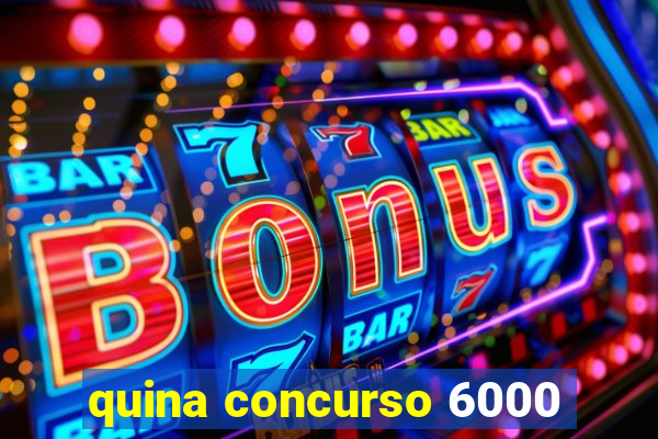 quina concurso 6000